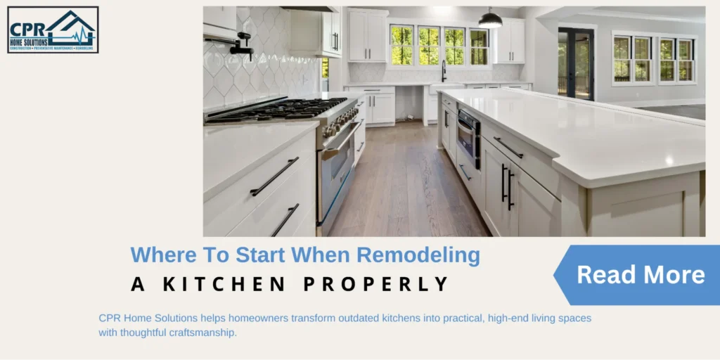 Where to start when remodeling a kitchen properly, featuring a bright, modern kitchen with white custom cabinets, a large island, and expert kitchen renovation guidance from CPR Home Solutions